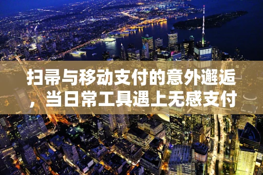 扫帚与移动支付的意外邂逅，当日常工具遇上无感支付