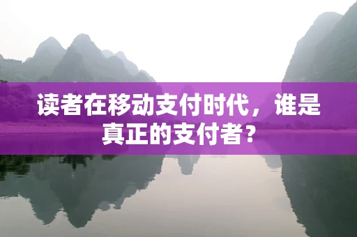 读者在移动支付时代，谁是真正的支付者？